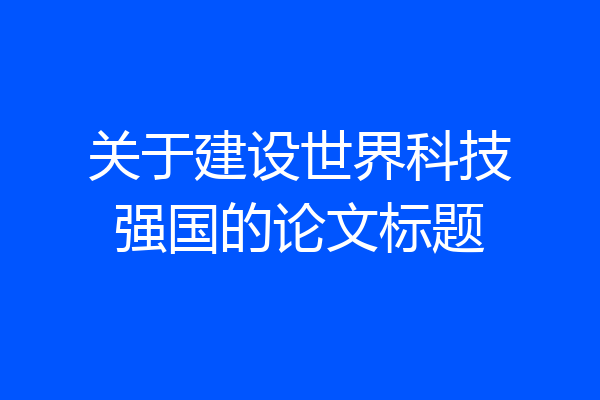 关于建设世界科技强国的论文标题