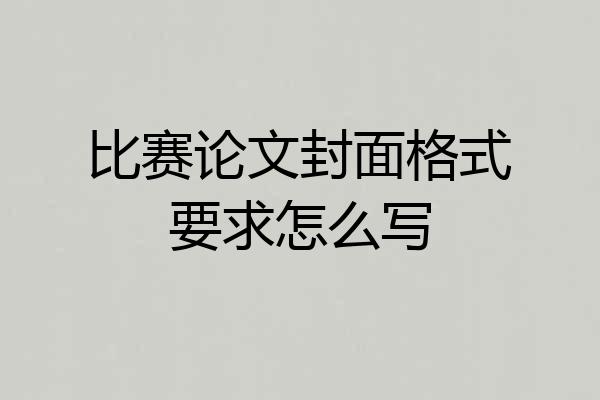 比赛论文封面格式要求怎么写