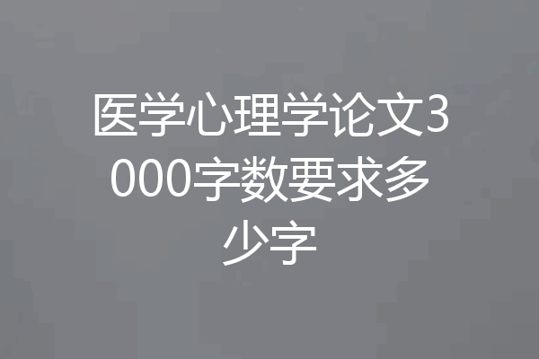医学心理学论文3000字数要求多少字