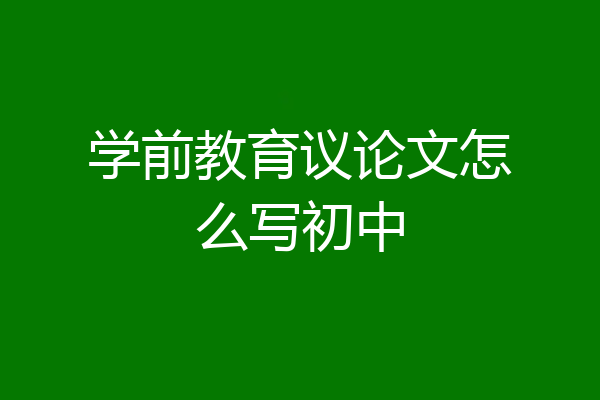 学前教育议论文怎么写初中