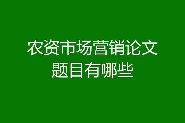 农资市场营销论文题目有哪些