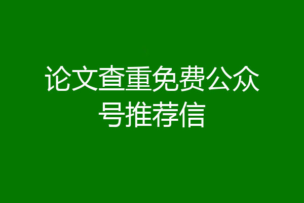 论文查重免费公众号推荐信