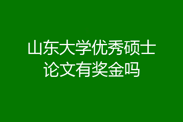 山东大学优秀硕士论文有奖金吗