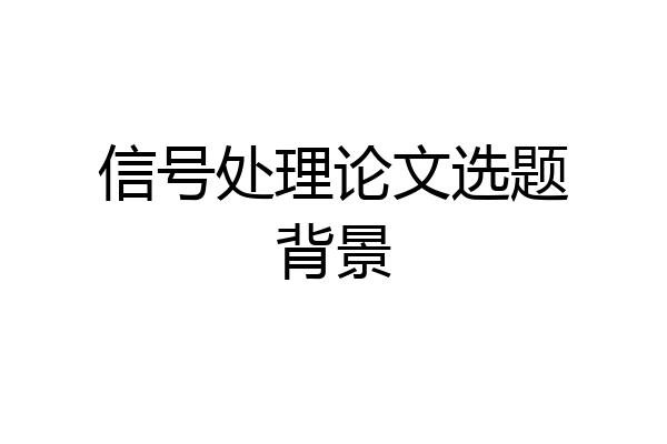 信号处理论文选题背景