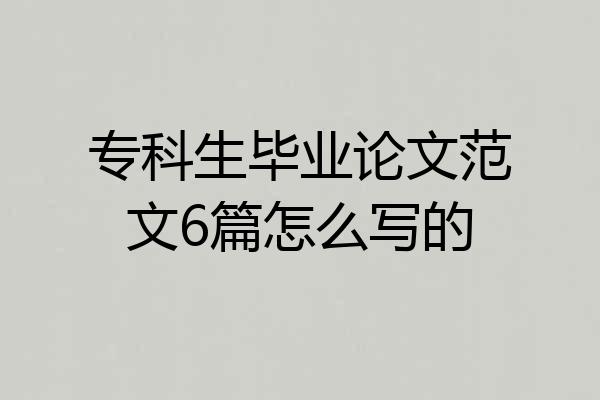 专科生毕业论文范文6篇怎么写的