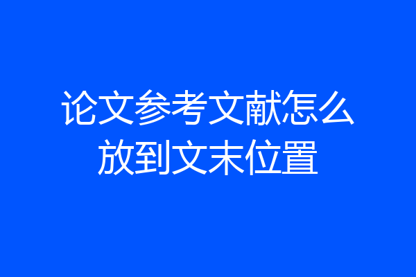 论文参考文献怎么放到文末位置