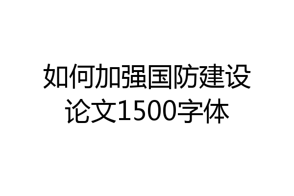 如何加强国防建设论文1500字体