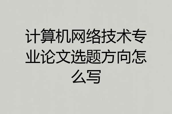 计算机网络技术专业论文选题方向怎么写