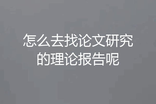 怎么去找论文研究的理论报告呢