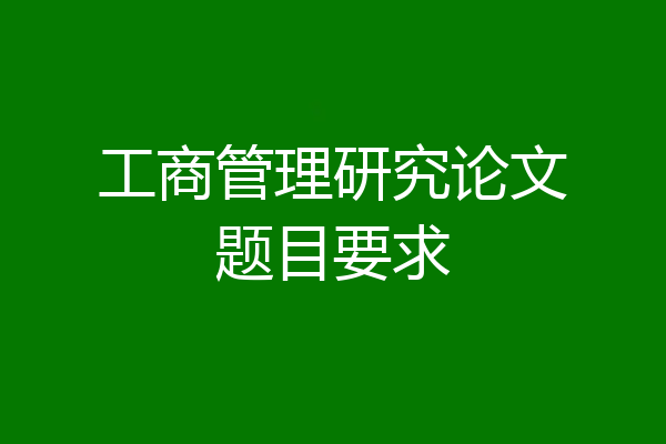 工商管理研究论文题目要求