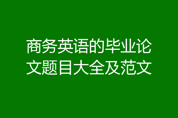 商务英语的毕业论文题目大全及范文