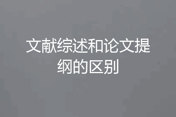 文献综述和论文提纲的区别