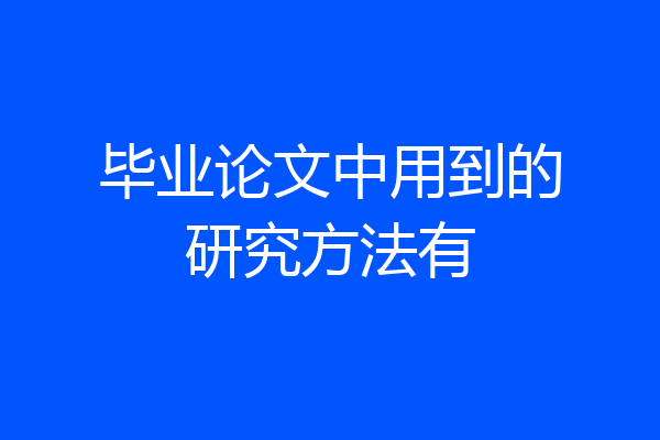 毕业论文中用到的研究方法有