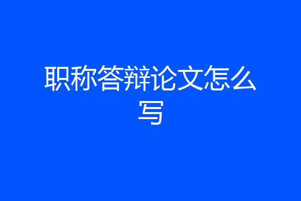 职称答辩论文怎么写