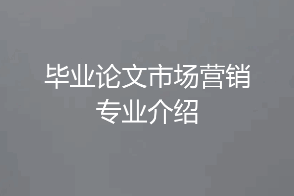 毕业论文市场营销专业介绍