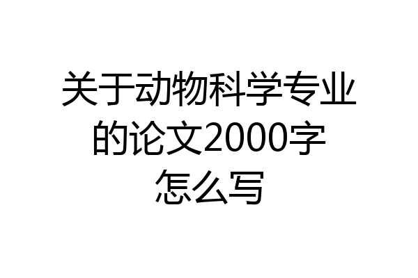 关于动物科学专业的论文2000字怎么写