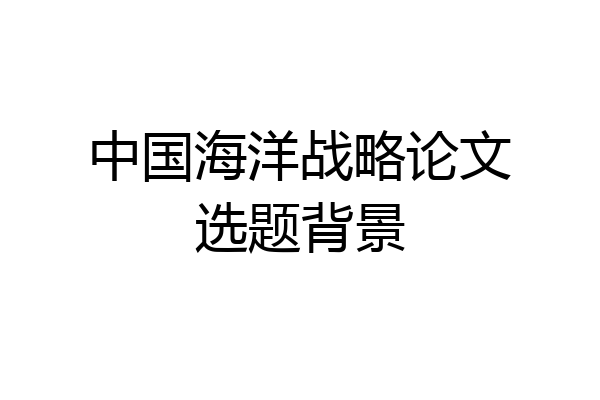 中国海洋战略论文选题背景