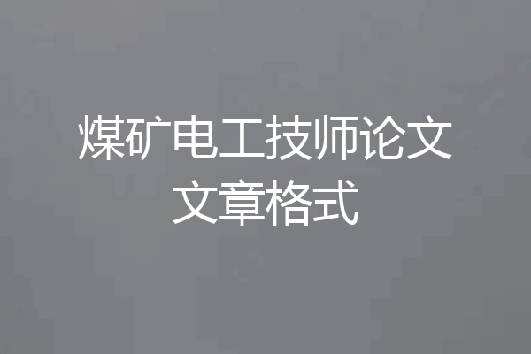 煤矿电工技师论文文章格式
