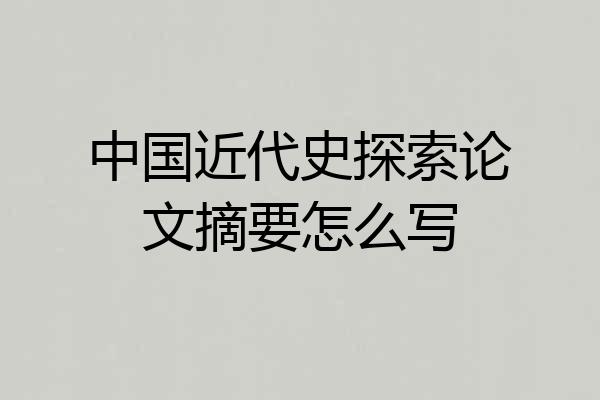 中国近代史探索论文摘要怎么写