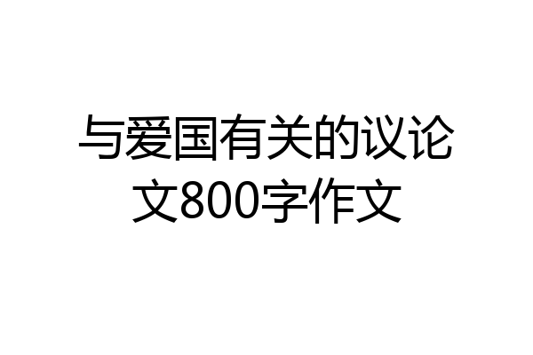 与爱国有关的议论文800字作文
