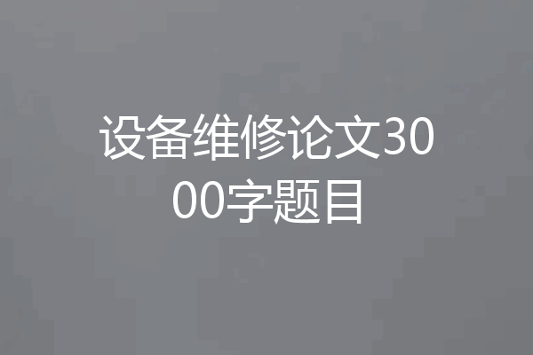 设备维修论文3000字题目
