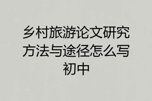乡村旅游论文研究方法与途径怎么写初中