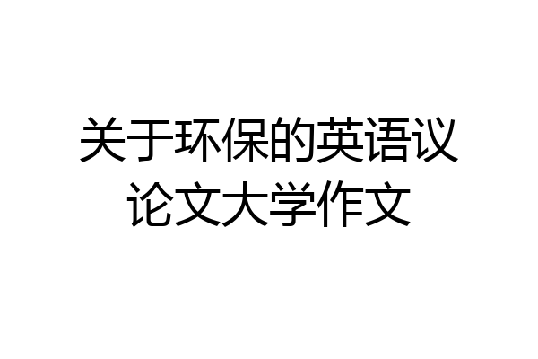 关于环保的英语议论文大学作文