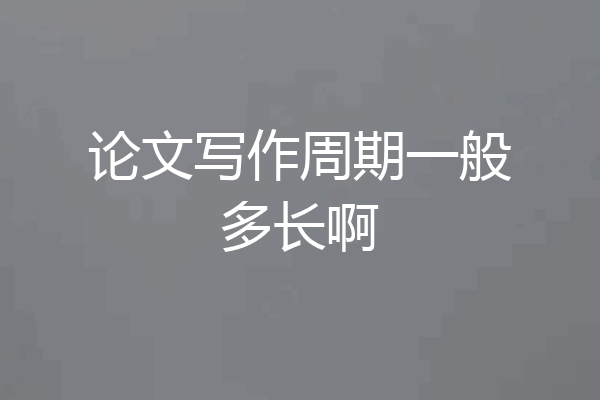 论文写作周期一般多长啊