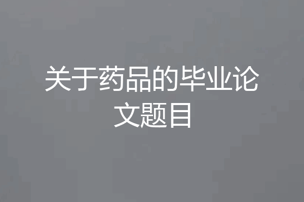 关于药品的毕业论文题目