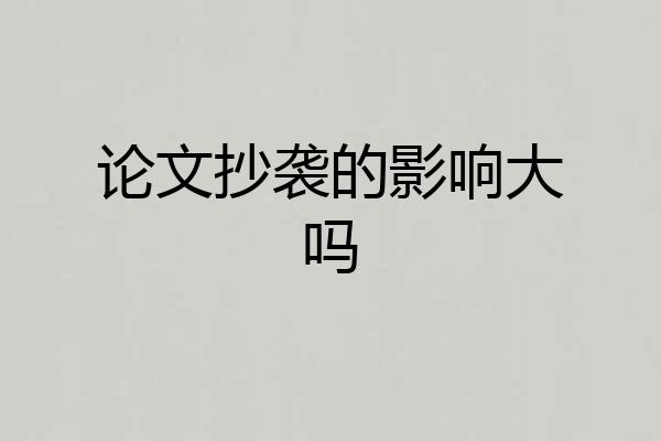论文抄袭的影响大吗