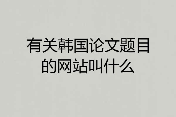 有关韩国论文题目的网站叫什么
