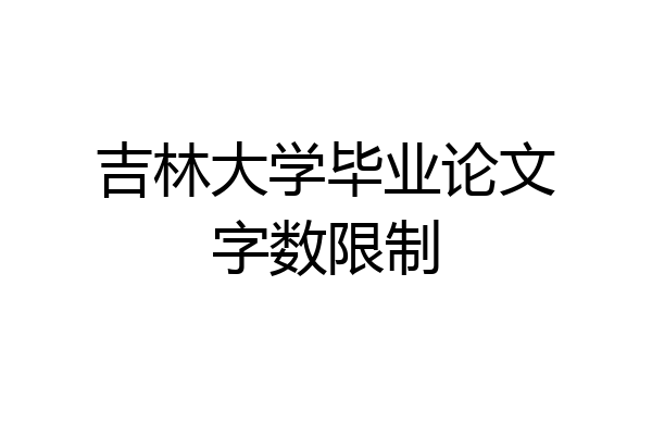 吉林大学毕业论文字数限制