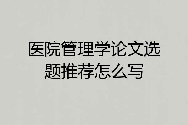 医院管理学论文选题推荐怎么写