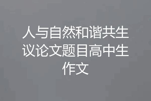 人与自然和谐共生议论文题目高中生作文