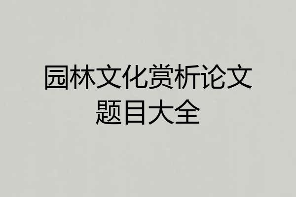 园林文化赏析论文题目大全