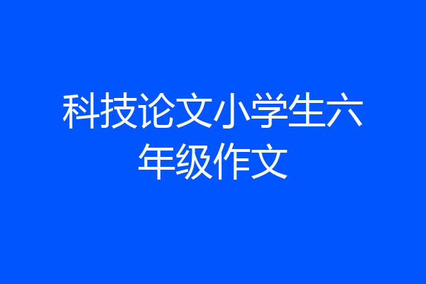 科技论文小学生六年级作文