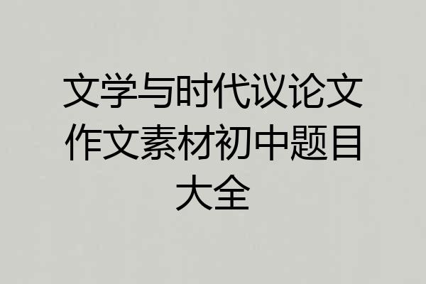 文学与时代议论文作文素材初中题目大全