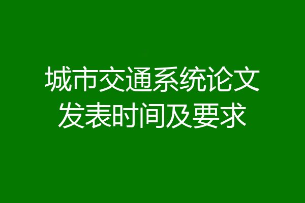 城市交通系统论文发表时间及要求