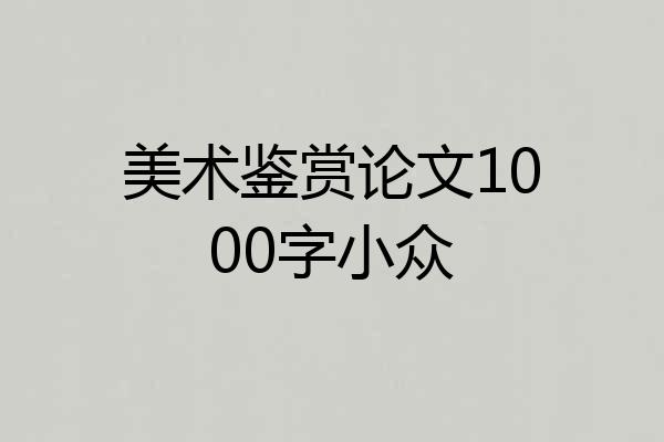 美术鉴赏论文1000字小众