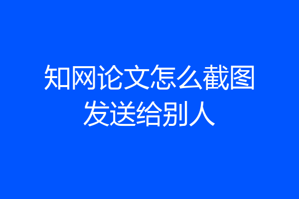 知网论文怎么截图发送给别人