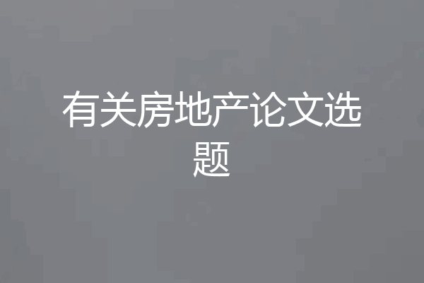 有关房地产论文选题