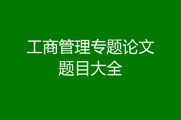 工商管理专题论文题目大全