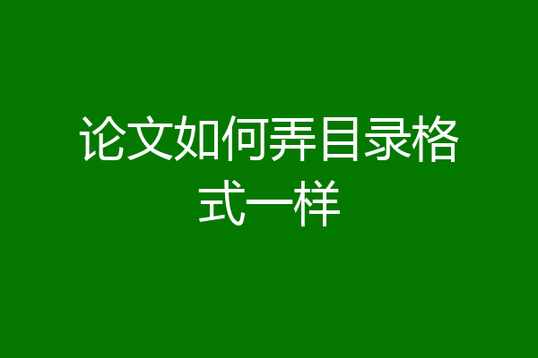 论文如何弄目录格式一样