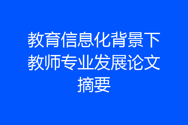 教育信息化背景下教师专业发展论文摘要