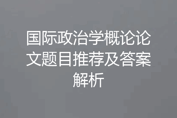 国际政治学概论论文题目推荐及答案解析