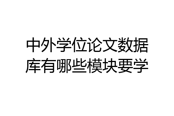 中外学位论文数据库有哪些模块要学