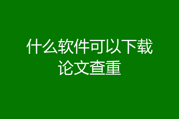 什么软件可以下载论文查重