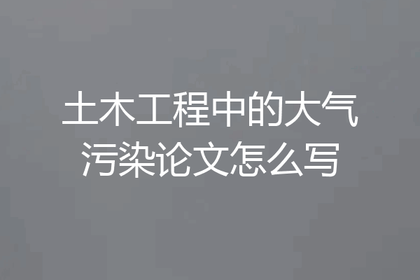 土木工程中的大气污染论文怎么写