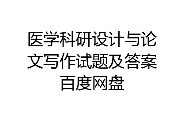 医学科研设计与论文写作试题及答案百度网盘