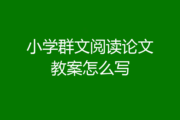 小学群文阅读论文教案怎么写